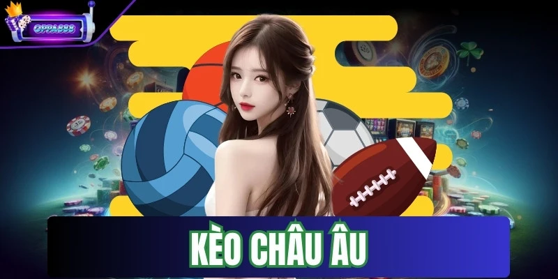 Kèo Châu Âu - Hình Thức Đặt Cược Cực Phổ Biến Và Dễ Chơi 1 keo chau au